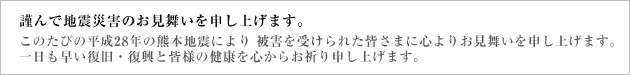 このたびの東日本大震災により被災された皆さまに、心よりお見舞い申し上げますと共に、一日も早い復興をお祈りいたします。